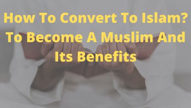 How To Convert To Islam To Become A Muslim And Its Benefits