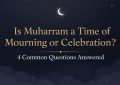 Is Muharram a Time of Mourning or Celebration 4 Common Questions Answered
