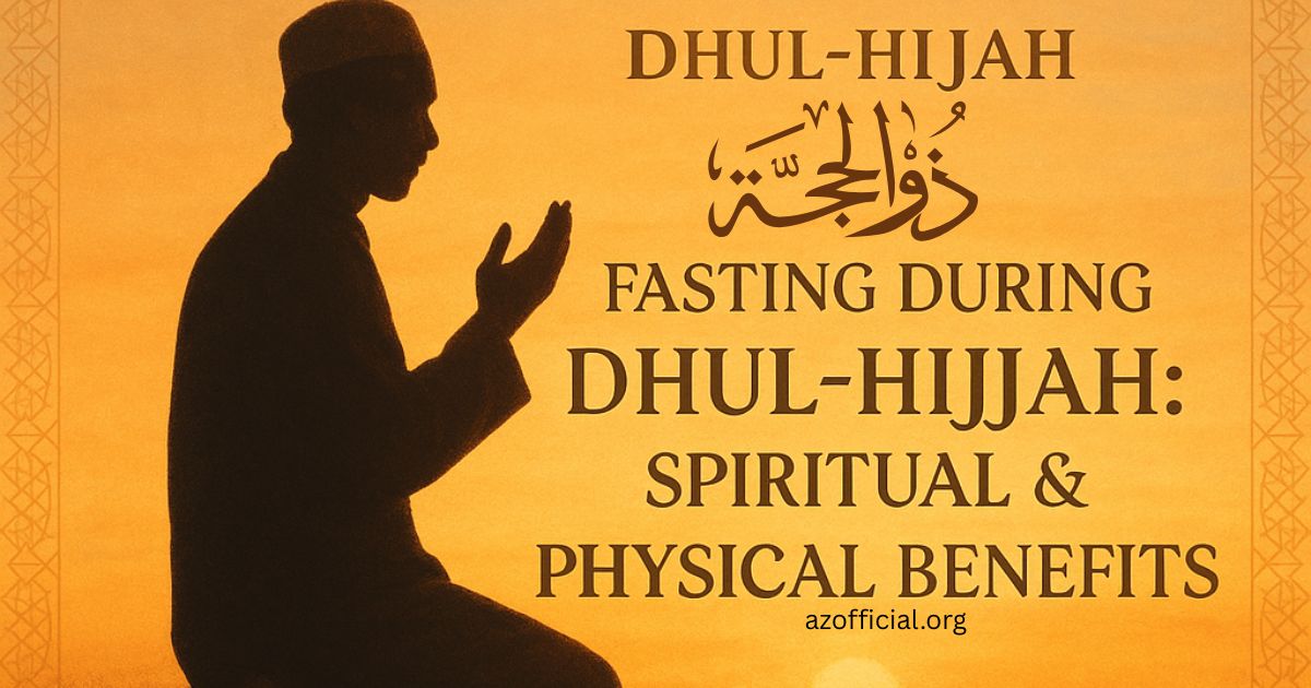 The Spiritual and Physical Benefits of Fasting During Dhul-Hijjah